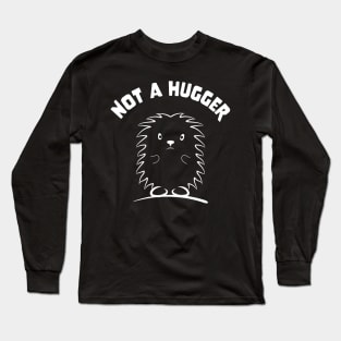 Not A Hugger love hedgehogs for hedgehog owner hedgehugs Long Sleeve T-Shirt